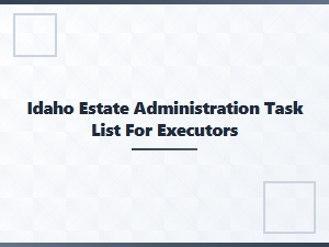Idaho Estate Administration Task List for Executors