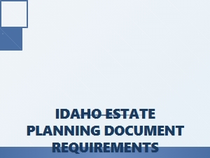 Idaho Estate Planning Document Requirements