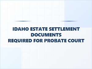 Idaho Estate Settlement Documents for Probate Court