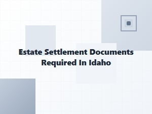 Estate Settlement Documents in Idaho