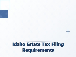 Idaho Estate Tax Filing Requirements Checklist